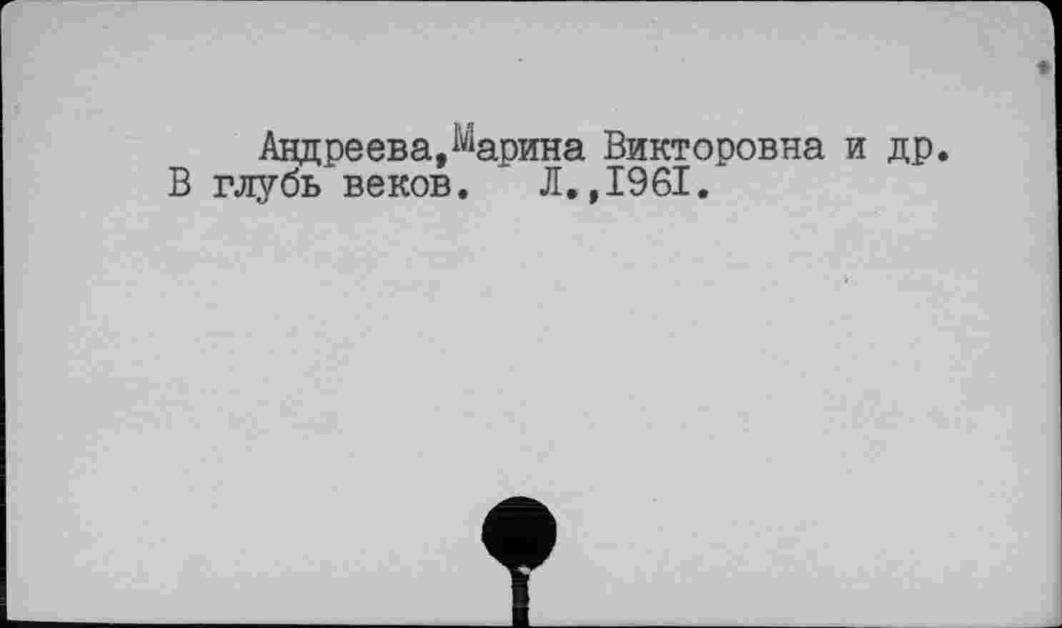 ﻿Андреева,Марина Викторовна и др.
В глубь веков. Л.,1961.